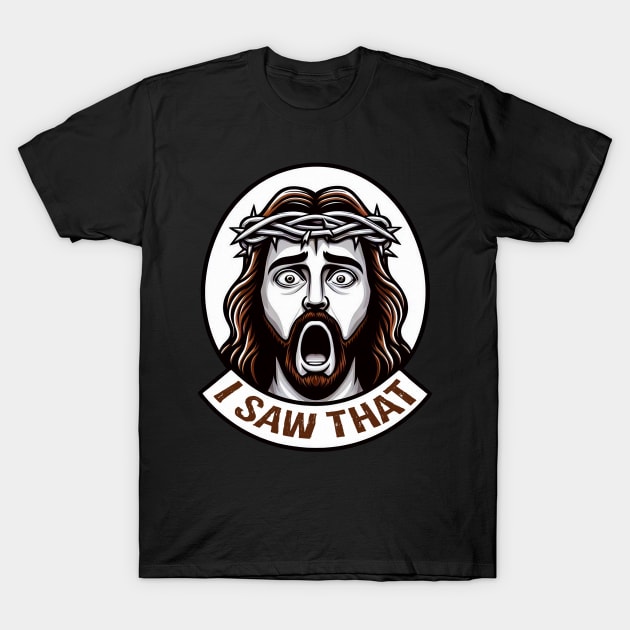 I SAW THAT Jesus meme T-Shirt by Plushism